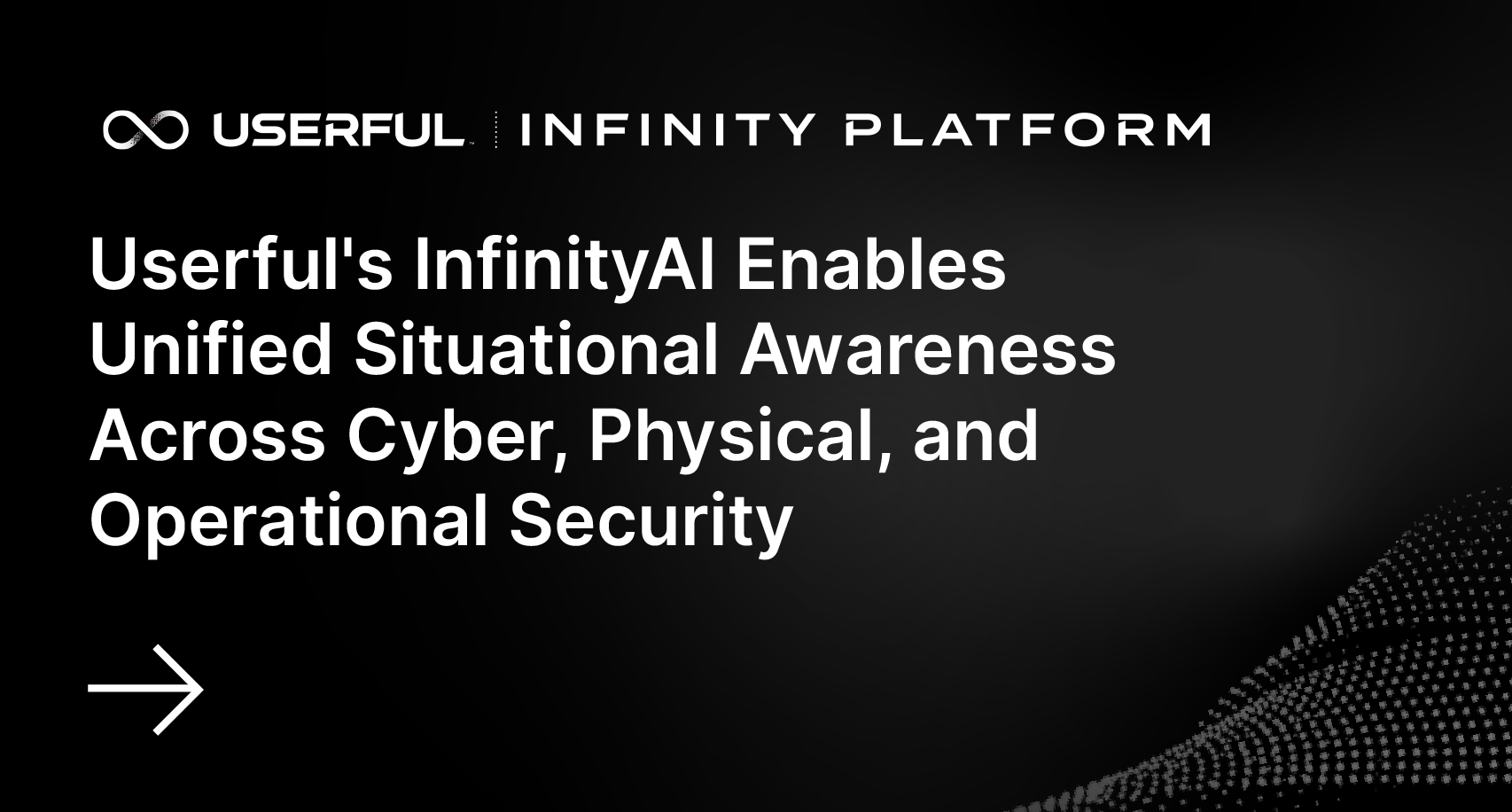تتيح تقنية Userful InfinityAI الوعي الموحد بالوضع في مجالات الأمن السيبراني والمادي والتشغيلي...